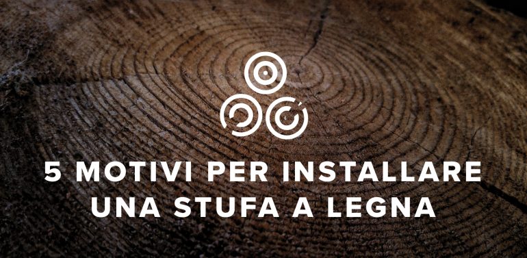 5 Motivi per scegliere una stufa a legna